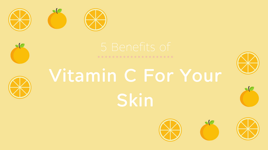 5 BENEFITS OF VITAMIN C FOR YOUR SKIN