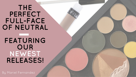The Perfect Full-Face of Neutral: Featuring Our NEWEST Releases!