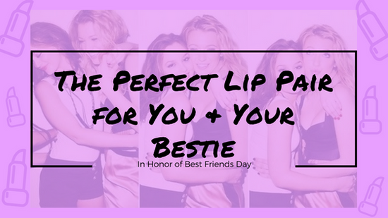 The Perfect Lip Pair for You and Your Bestie
