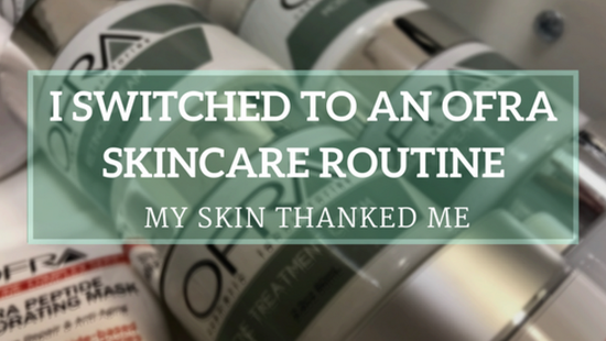 I Switched to an OFRA Skincare Routine and my Skin Thanked me!