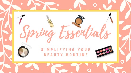 Spring Essentials: Simplifying your Beauty Routine